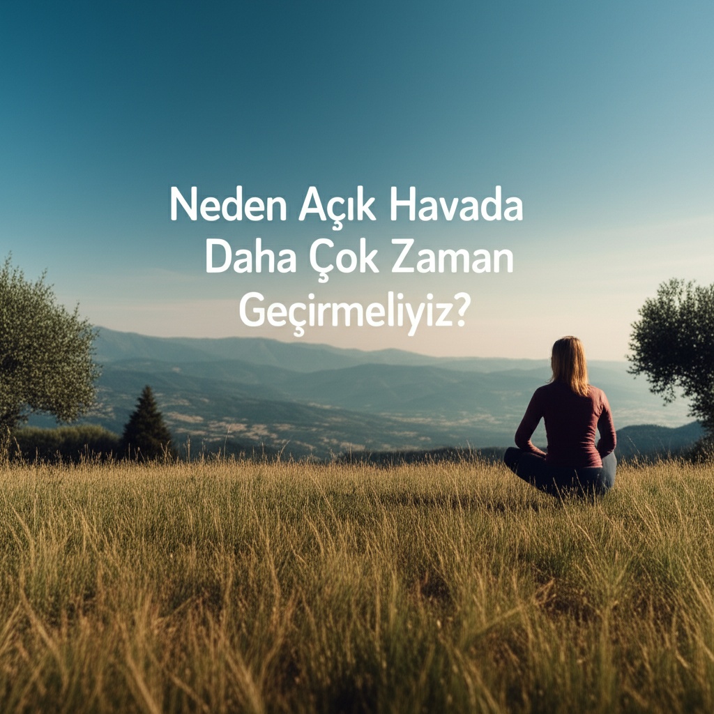 Neden Açık Havada Daha Çok Zaman Geçirmeliyiz?