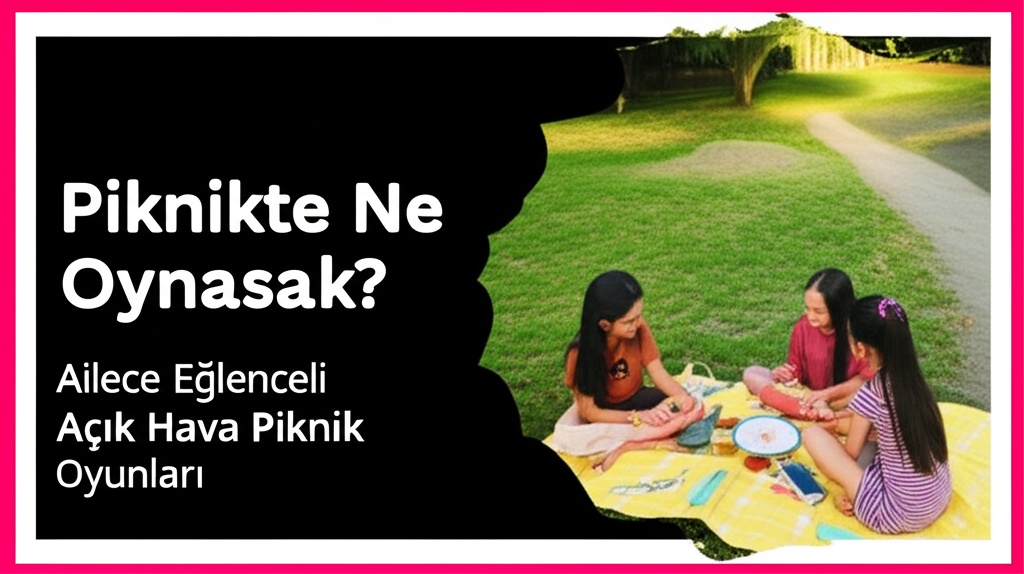 Piknikte Ne Oynasak? Ailece Eğlenceli Açık Hava Piknik Oyunları